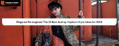 Elegance Reimagined: The 15 Best Audrey Hepburn Style Ideas for 2023
