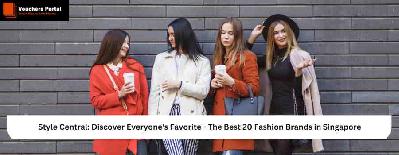 Style Central: Discover Everyone's Favorite - The Best 20 Fashion Brands in Singapore