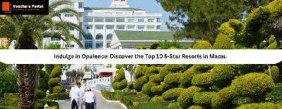 Indulge in Opulence: Discover the Top 10 5-Star Resorts in Macau