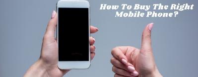 How To Buy The Right Mobile Phone?