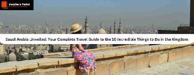 Saudi Arabia Unveiled: Your Complete Travel Guide to the 10 Incredible Things to Do in the Kingdom