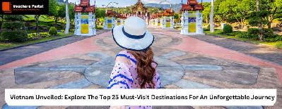 Vietnam Unveiled: Explore The Top 25 Must-Visit Destinations For An Unforgettable Journey