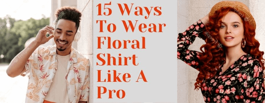 15 Ways To Wear Floral Shirt This Summer Like A Pro