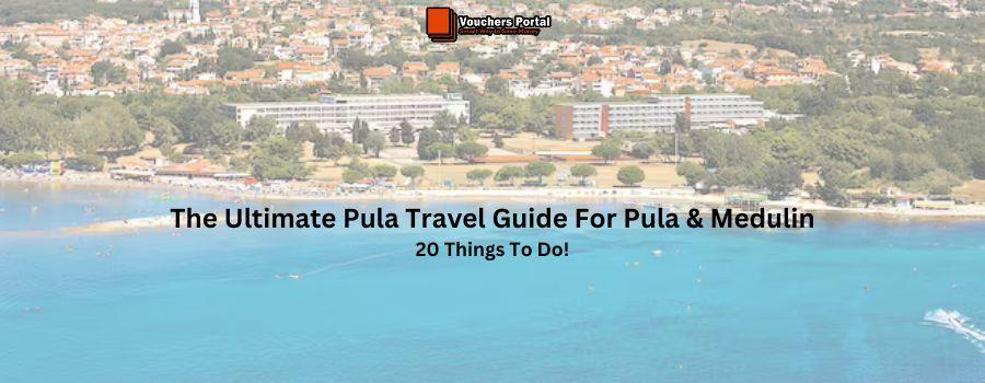 The Ultimate Pula Travel Guide: 20 Things to Do in Pula & Medulin