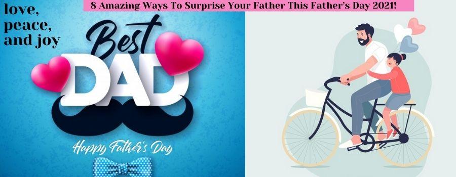 8 Amazing Ways To Surprise Your Father This Father’s Day 2021!
