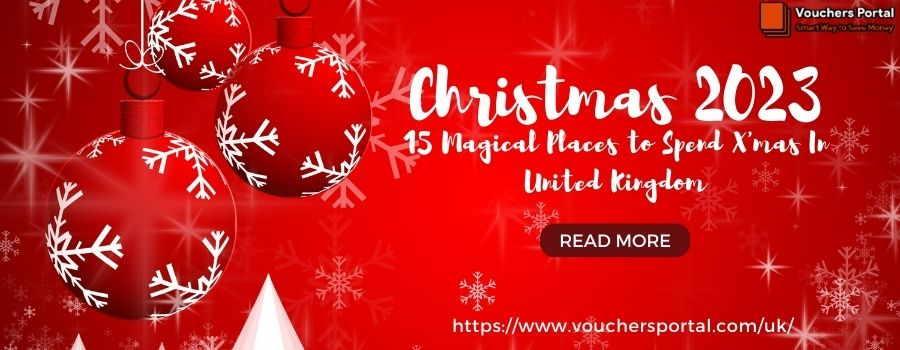Christmas 2023: 15 Magical Places to Spend X'mas In United Kingdom