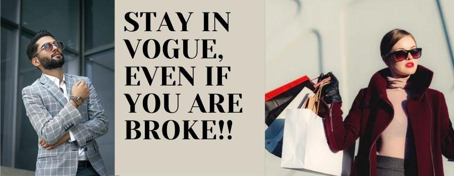 STAY IN VOGUE, EVEN IF YOU ARE BROKE!!
