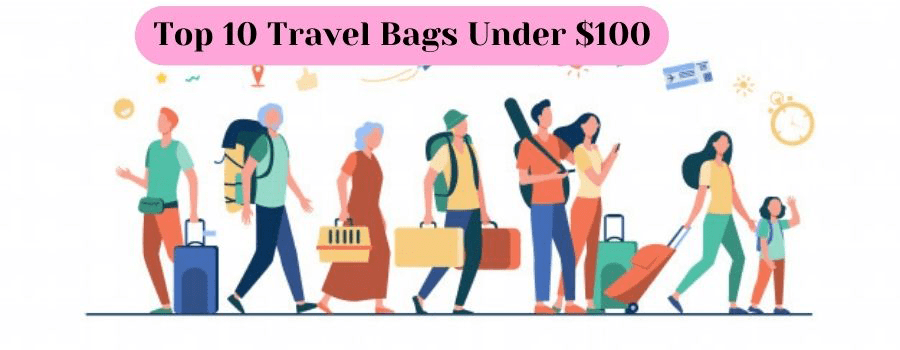 10 Best Travel Bags Under $100