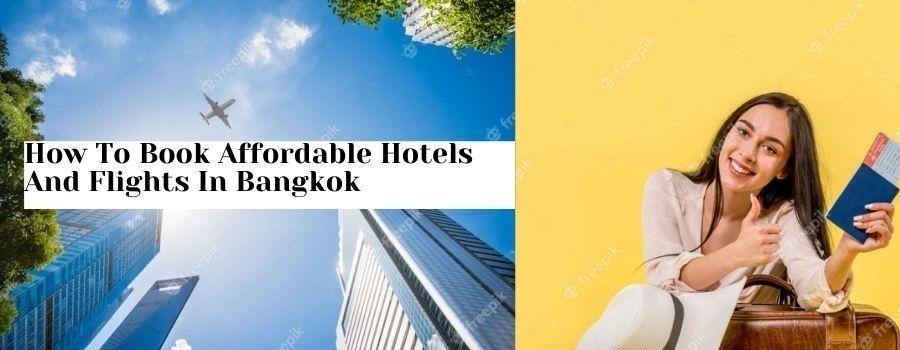 How To Book Affordable Hotels And Flights In Bangkok