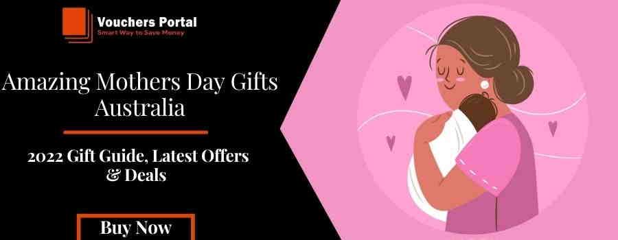 Amazing Mothers Day Gifts Australia 2022 - Latest Offers & Deals