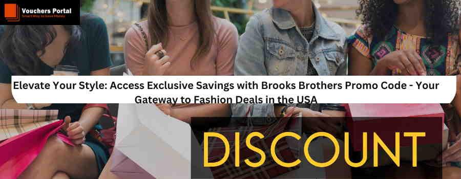 Elevate Your Style: Access Exclusive Savings with Brooks Brothers Promo Code - Your Gateway to Fashion Deals in the USA