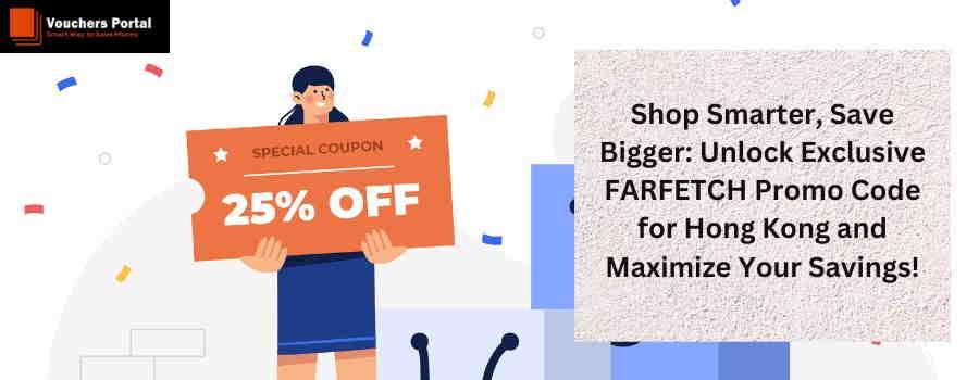Shop Smarter, Save Bigger: Unlock Exclusive FARFETCH Promo Code for Hong Kong and Maximize Your Savings!