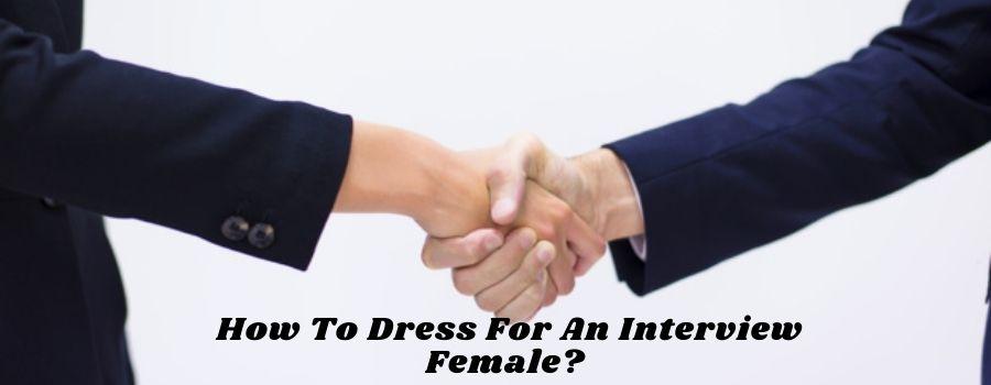 How To Dress For An Interview Female?