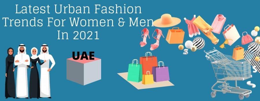Latest Urban Fashion Trends For Women & Men In UAE 2021