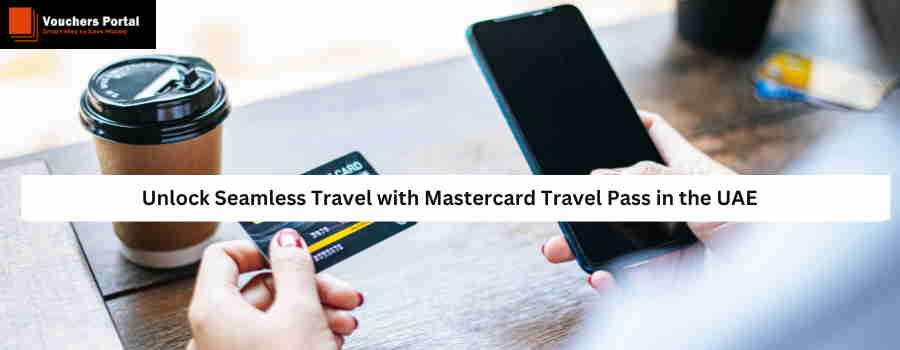 Unlock Seamless Travel with Mastercard Travel Pass in the UAE