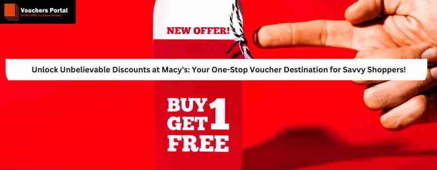 Unlock Unbelievable Discounts at Macy's: Your One-Stop Voucher Destination for Savvy Shoppers!