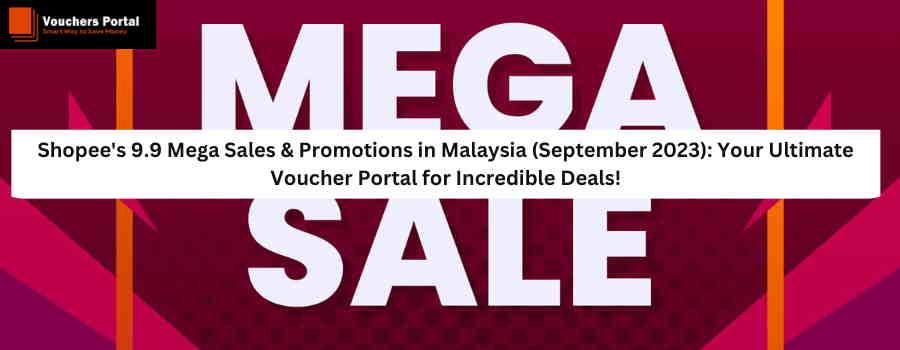 Shopee's 9.9 Mega Sales & Promotions in Malaysia (September 2023): Your Ultimate Voucher Portal for Incredible Deals!