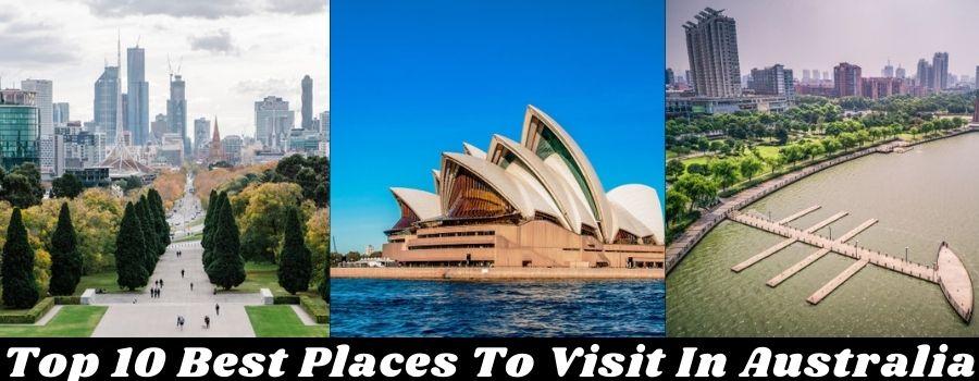 What Are Top 10 Best Places To Visit in Australia 2021?