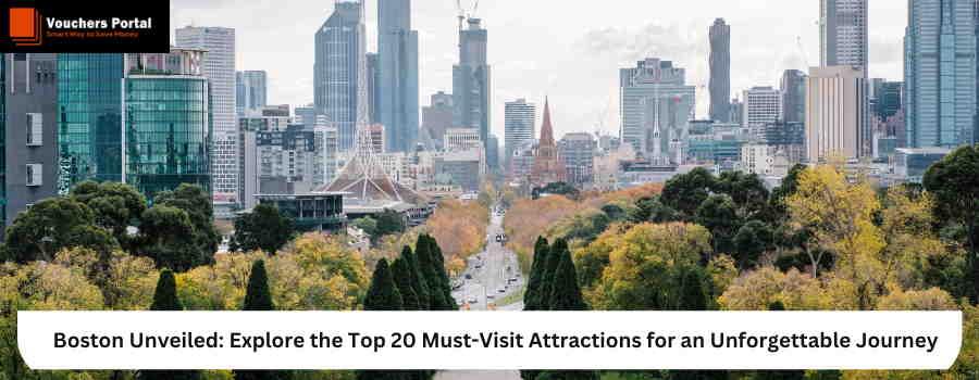 Boston Unveiled: Explore the Top 20 Must-Visit Attractions For An Unforgettable Journey