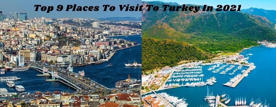 Top 9 Places To Travel During Your Visit To Turkey In 2021