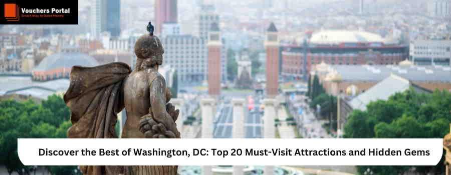 Discover the Best of Washington, DC: Top 20 Must-Visit Attractions and Hidden Gems