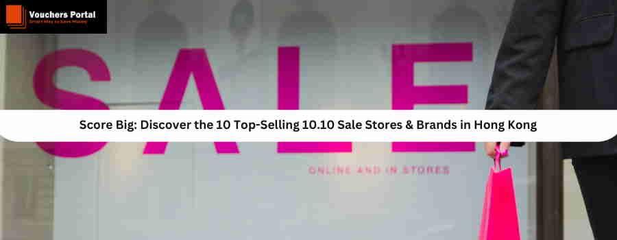 Score Big: Discover the 10 Top-Selling 10.10 Sale Stores & Brands in Hong Kong